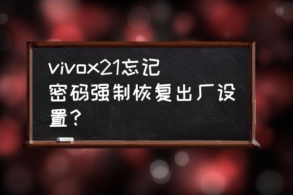 vivox21锁屏密码忘记怎么强制刷机 vivox21忘记密码强制恢复出厂设置？