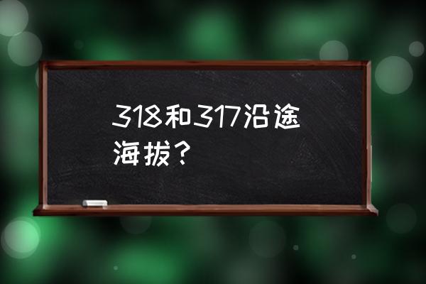 川西318进317出环线攻略 318和317沿途海拔？