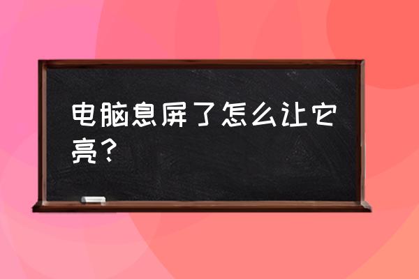 怎样让电脑进入锁屏界面 电脑息屏了怎么让它亮？