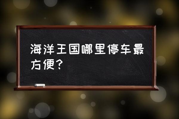 珠海长隆海洋王国游玩攻略吃喝 海洋王国哪里停车最方便？