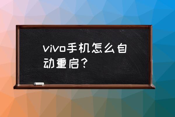 vivox70pro密码忘记了要怎么处理 vivo手机怎么自动重启？