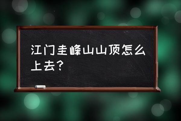 新会圭峰山一日游攻略 江门圭峰山山顶怎么上去？