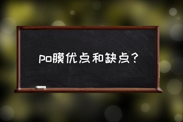 po膜安装反了补救措施 po膜优点和缺点？