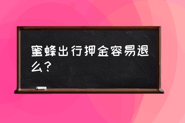 蜜蜂出行优惠券 蜜蜂出行押金容易退么？