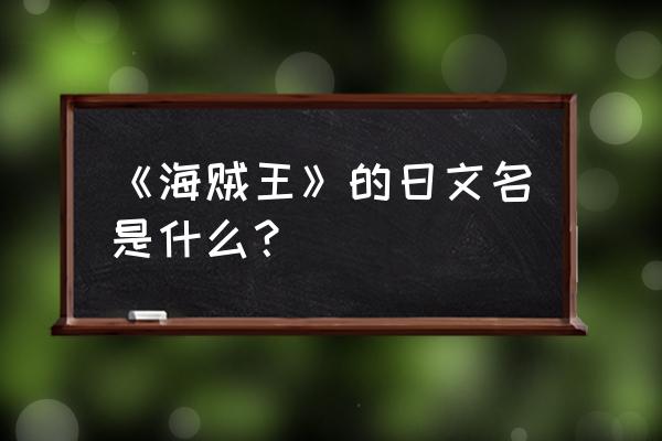 海贼王onepiece国际版怎么调中文 《海贼王》的日文名是什么？