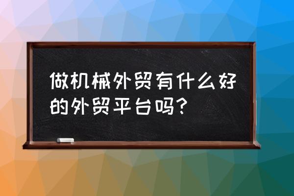 外贸推广软件找哪家公司 做机械外贸有什么好的外贸平台吗？