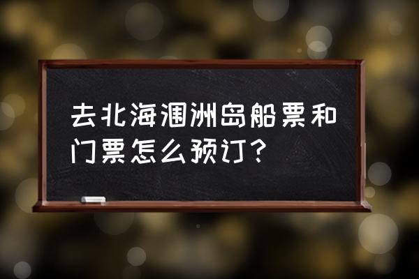 北海到涠洲岛船票哪个网买便宜 去北海涠洲岛船票和门票怎么预订？