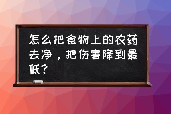 清理蔬菜农药的方法 怎么把食物上的农药去净，把伤害降到最低？