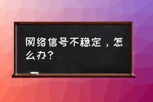 ftth组网结构图 网络信号不稳定，怎么办？