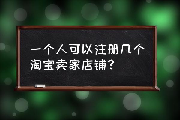 一个人怎么管理多个淘宝店铺 一个人可以注册几个淘宝卖家店铺？