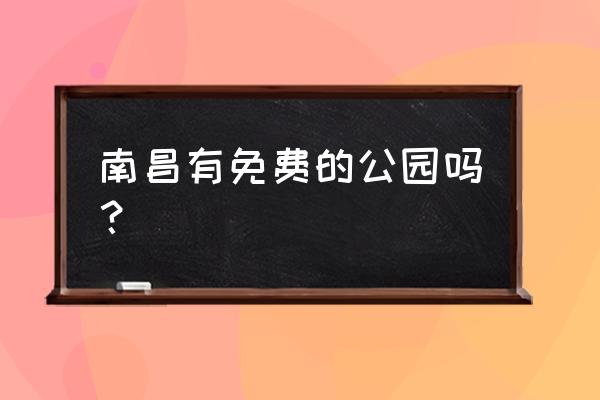 梅岭哪些免费景点值得去 南昌有免费的公园吗？