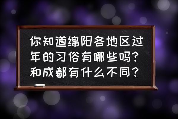 三都水龙乡在哪里 你知道绵阳各地区过年的习俗有哪些吗？和成都有什么不同？