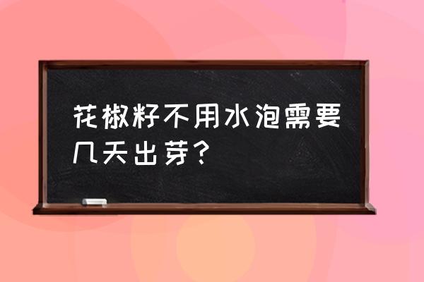 花椒籽怎样处理才发芽快 花椒籽不用水泡需要几天出芽? 花椒籽怎样处理才发芽快 花椒籽不用水泡需要几天出芽?