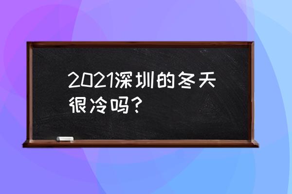 深圳冬天适合旅游的景点推荐 2021深圳的冬天很冷吗？