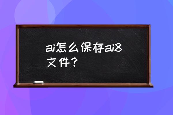 ai默认储存位置在哪里 ai怎么保存ai8文件？