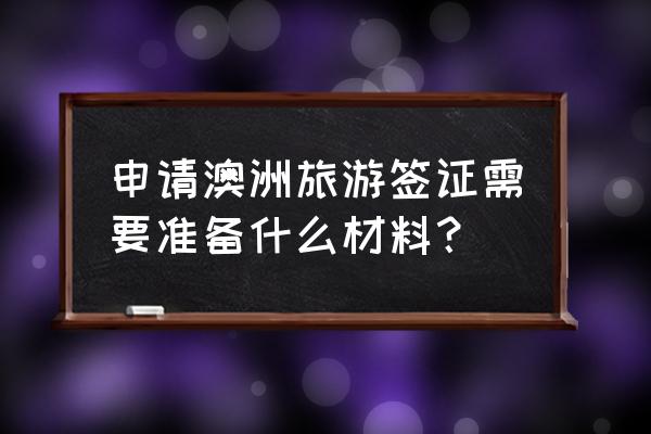 个人怎么申请澳洲旅游签证 申请澳洲旅游签证需要准备什么材料？