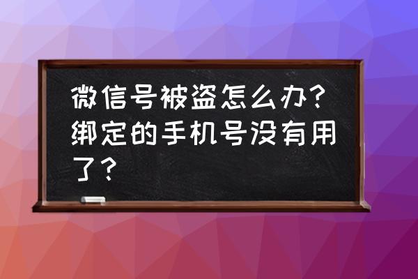 手机被偷怎么办教你怎么找回手机 微信号被盗怎么办?绑定的手机号没有用了？