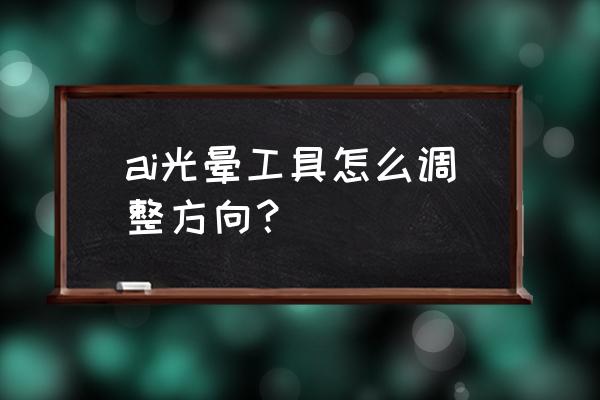 光晕工具入门 ai光晕工具怎么调整方向？