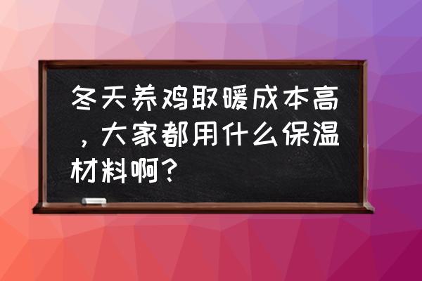 养殖取暖设备有哪几种 冬天养鸡取暖成本高，大家都用什么保温材料啊？