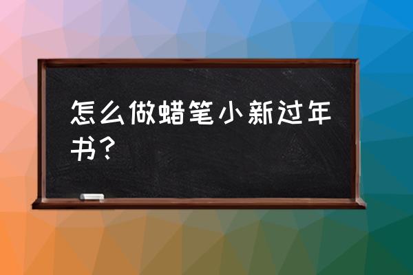 制作蜡笔小新贴纸 怎么做蜡笔小新过年书？