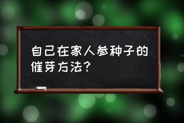 人参种子的种植方法和时间 自己在家人参种子的催芽方法？