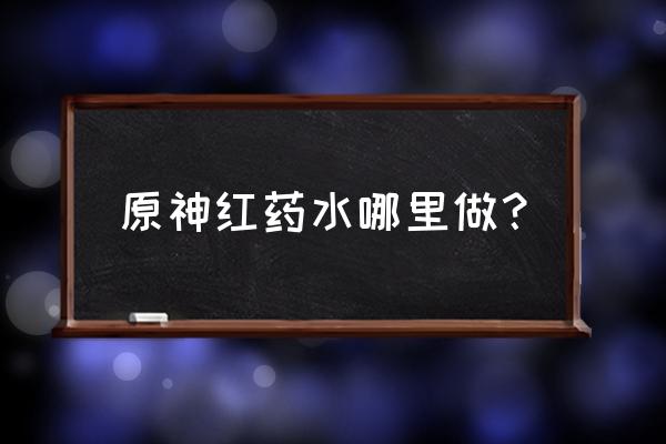 原神美味的胡萝卜蔬菜汤 原神红药水哪里做？