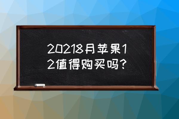 苹果什么时候吃才最合适 20218月苹果12值得购买吗？