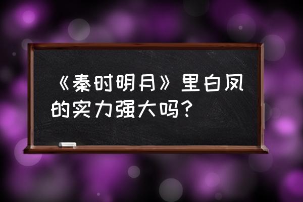 秦时明月世界绝学获得方法 《秦时明月》里白凤的实力强大吗？