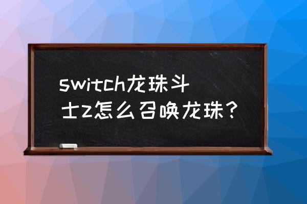 龙珠斗士z召唤神龙选项 switch龙珠斗士z怎么召唤龙珠？