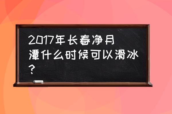 净月潭旅游路线示意图简易的 2017年长春净月潭什么时候可以滑冰？