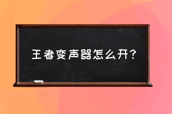 怎么下载变声器电脑版 王者变声器怎么开？