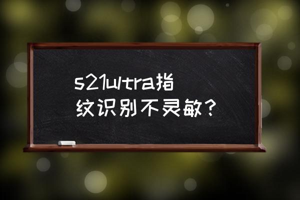 指纹识别技术的发展现状新闻 s21ultra指纹识别不灵敏？