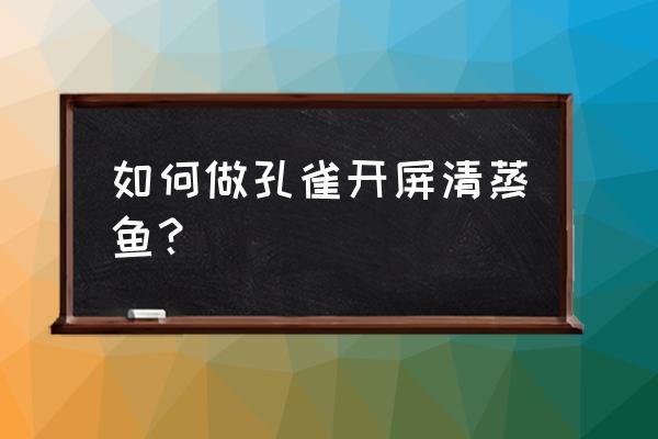 孔雀鱼怎么做好吃又简单 如何做孔雀开屏清蒸鱼？