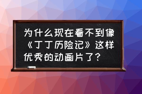 丁丁历险记独角兽号国语配音 为什么现在看不到像《丁丁历险记》这样优秀的动画片了？