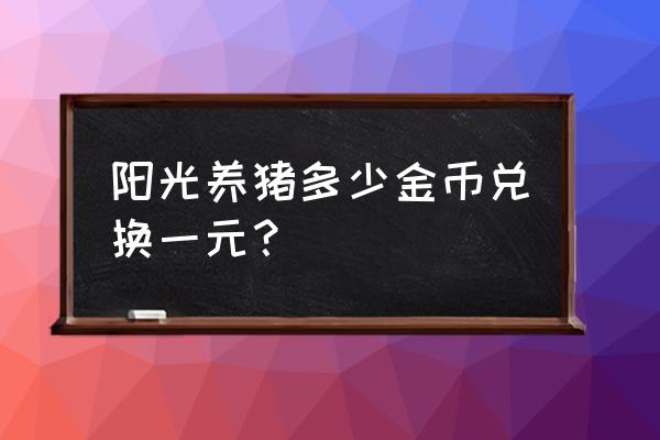 阳光养猪场哪里提现 阳光养猪多少金币兑换一元？