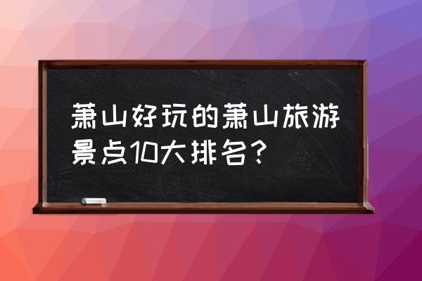 杭州极地海洋馆门票免费预约 萧山好玩的萧山旅游景点10大排名? 杭州极地海洋馆门票免费预约 萧山好玩的萧山旅游景点10大排名?