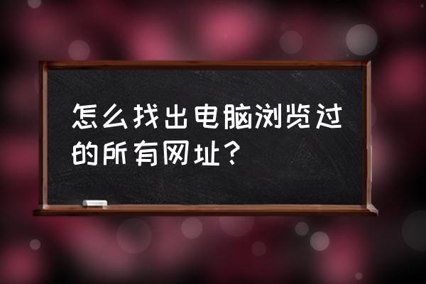 怎么把电脑网页历史记录恢复 怎么找出电脑浏览过的所有网址? 怎么把电脑网页历史记录恢复 怎么找出电脑浏览过的所有网址?