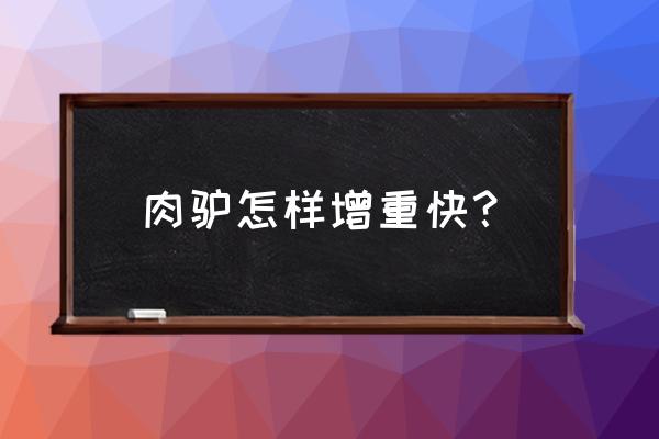 养肉驴驱虫方法 肉驴怎样增重快? 养肉驴驱虫方法 肉驴怎样增重快?