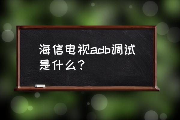 简述ddms工具的主要用途 海信电视adb调试是什么？