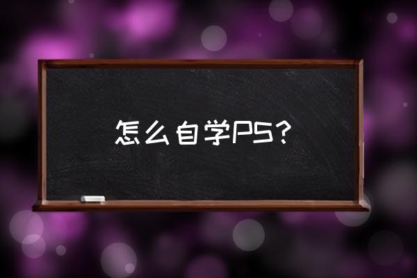 ps零基础教程带素材 怎么自学PS？