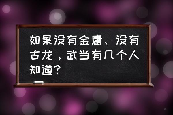 拜见老天师手游 如果没有金庸、没有古龙，武当有几个人知道？