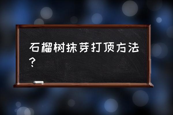 石榴树如何剪枝最好 石榴树抹芽打顶方法？