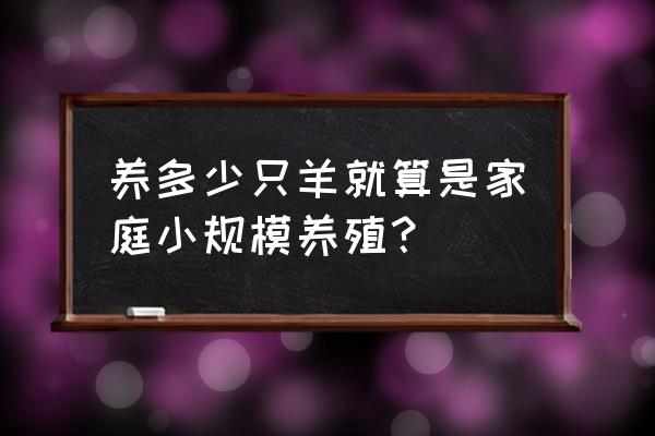 小型养羊最佳方法 养多少只羊就算是家庭小规模养殖? 小型养羊最佳方法 养多少只羊就算是家庭小规模养殖?