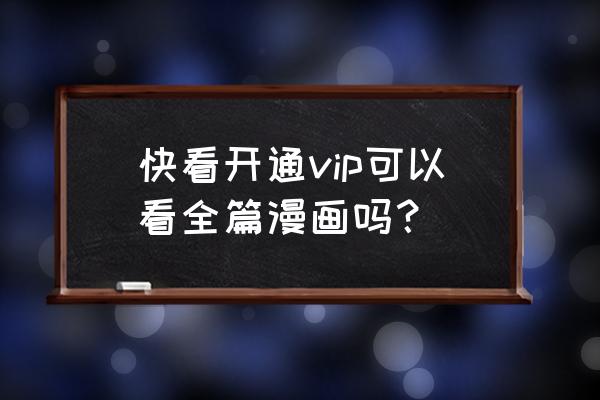 有什么漫画软件看什么都不用付费 快看开通vip可以看全篇漫画吗？