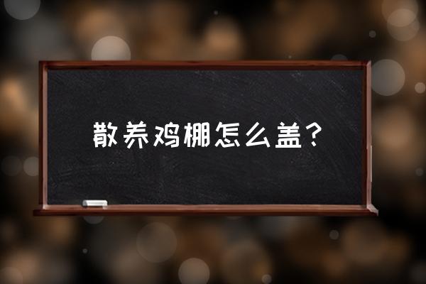 竹子片搭棚子最简单办法 散养鸡棚怎么盖？